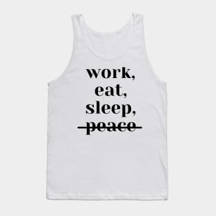 work, eat, sleep, no peace (white) Tank Top